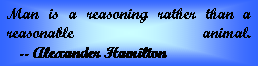 Text Box: Man is a reasoning rather than a reasonable animal.      -- Alexander Hamilton  