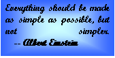 Text Box: Everything should be made as simple as possible, but not simpler.      -- Albert Einstein  
