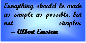 Text Box: Everything should be made as simple as possible, but not simpler.      -- Albert Einstein  