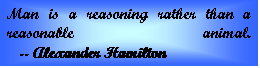 Text Box: Man is a reasoning rather than a reasonable animal.      -- Alexander Hamilton  